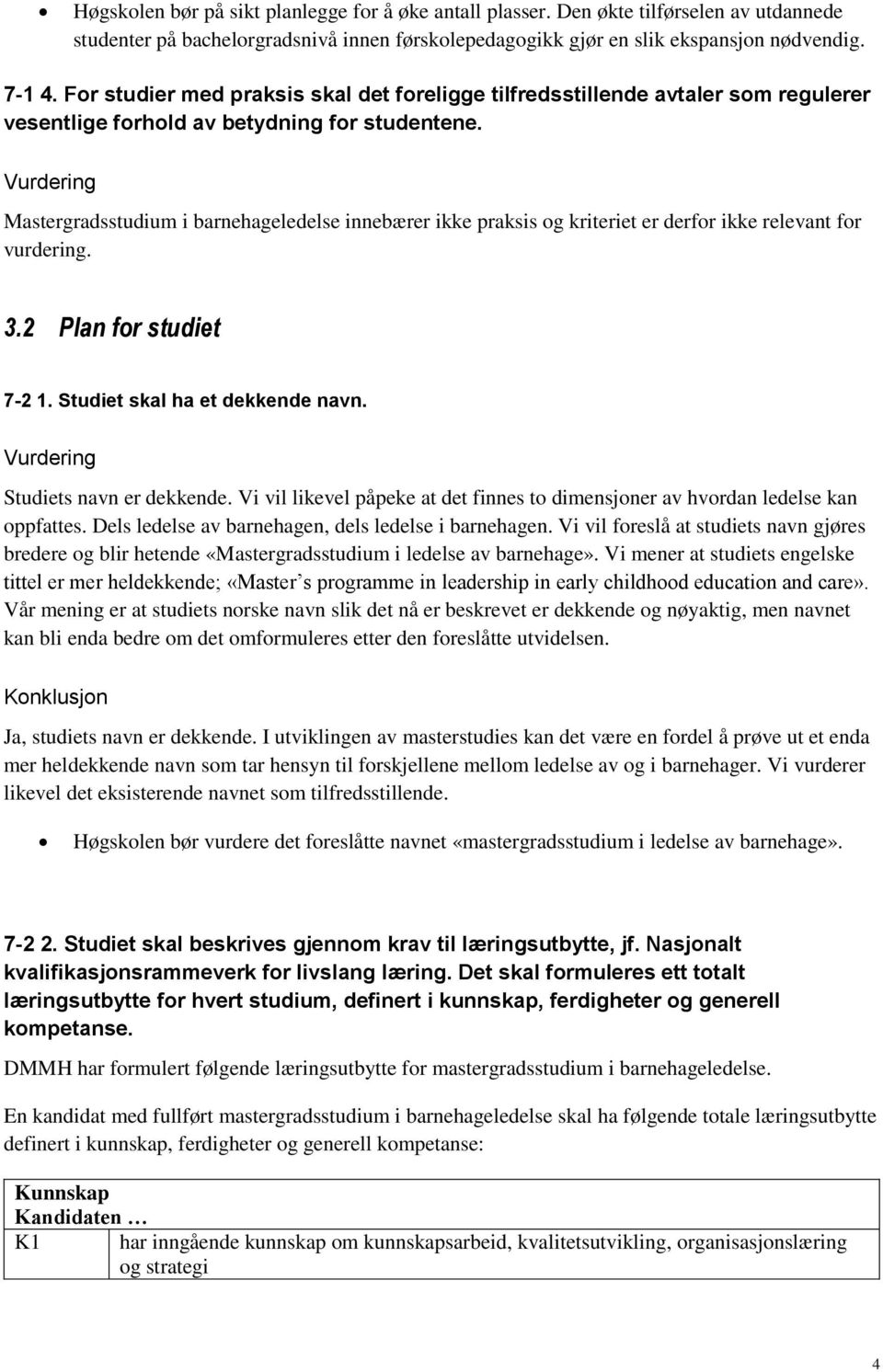 Mastergradsstudium i barnehageledelse innebærer ikke praksis og kriteriet er derfor ikke relevant for vurdering. 3.2 Plan for studiet 7-2 1. Studiet skal ha et dekkende navn.