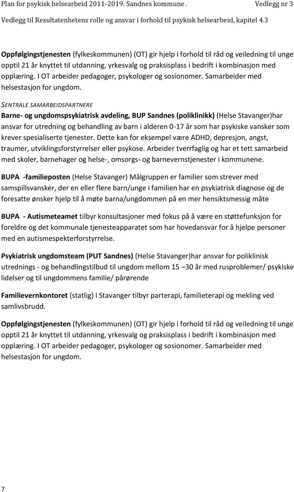 SENTRALE SAMARBEIDSPARTNERE Barne- og ungdomspsykiatrisk avdeling, BUP Sandnes (poliklinikk) (Helse Stavanger)har ansvar for utredning og behandling av barn i alderen 0-17 år som har psykiske vansker