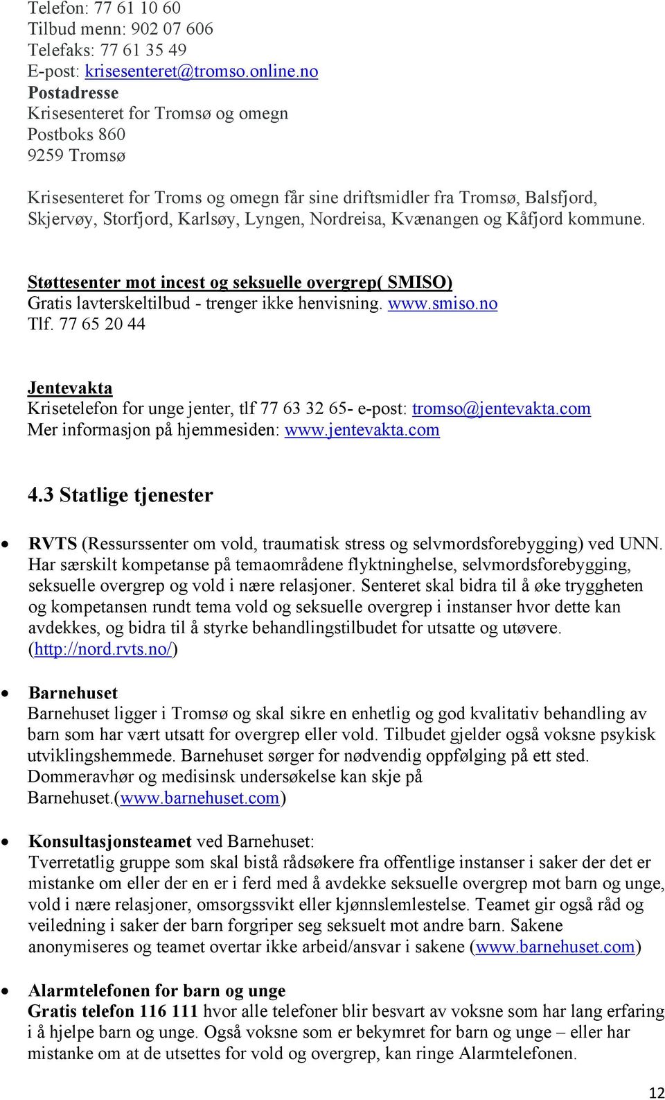 Nordreisa, Kvænangen og Kåfjord kommune. Støttesenter mot incest og seksuelle overgrep( SMISO) Gratis lavterskeltilbud - trenger ikke henvisning. www.smiso.no Tlf.