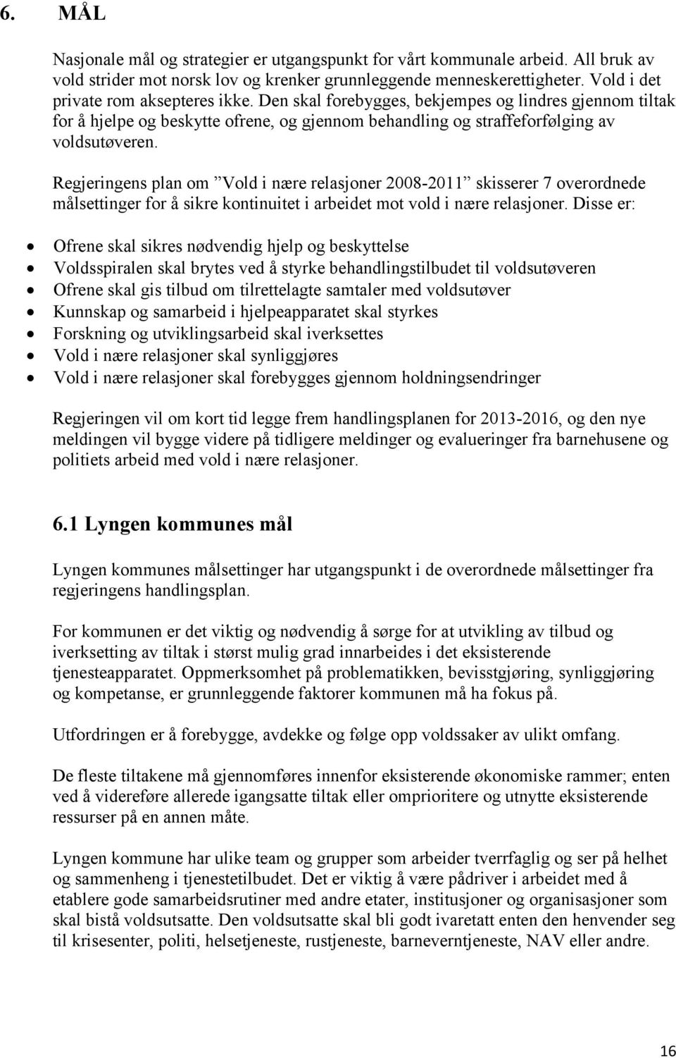 Regjeringens plan om Vold i nære relasjoner 2008-2011 skisserer 7 overordnede målsettinger for å sikre kontinuitet i arbeidet mot vold i nære relasjoner.