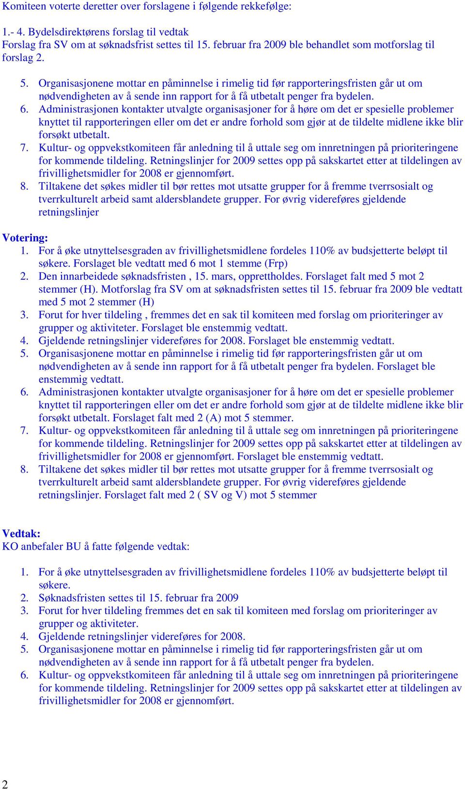 Administrasjonen kontakter utvalgte organisasjoner for å høre om det er spesielle problemer knyttet til rapporteringen eller om det er andre forhold som gjør at de tildelte midlene ikke blir forsøkt