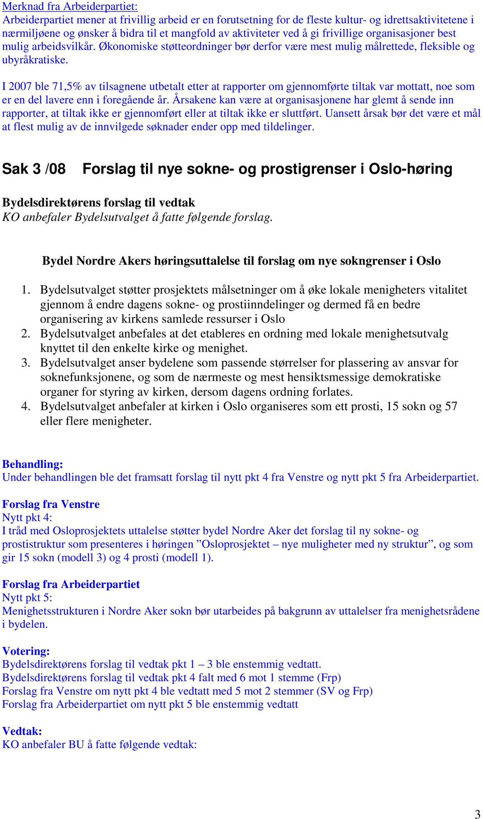 I 2007 ble 71,5% av tilsagnene utbetalt etter at rapporter om gjennomførte tiltak var mottatt, noe som er en del lavere enn i foregående år.