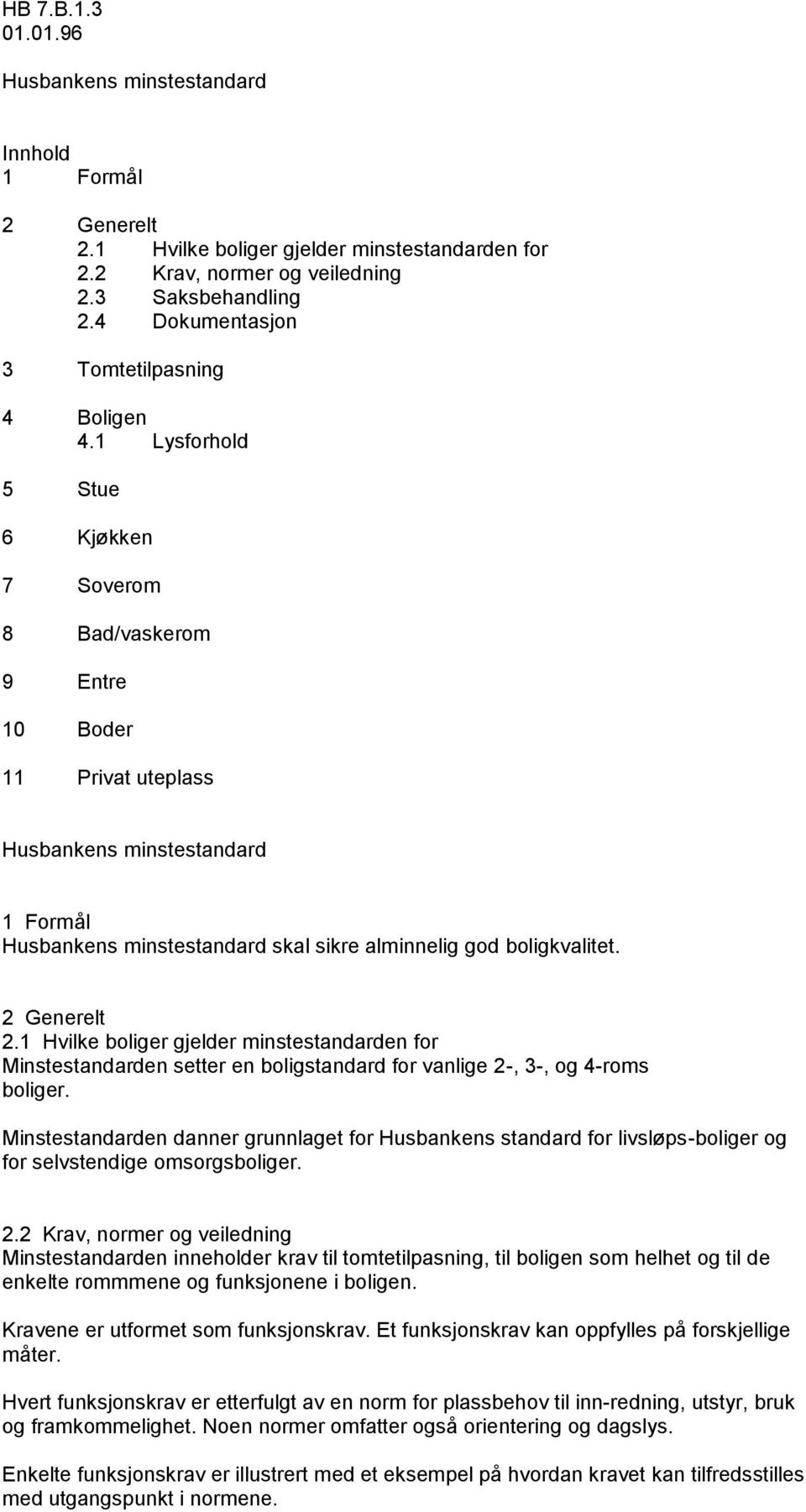 1 Lysforhold 5 Stue 6 Kjøkken 7 Soverom 8 Bad/vaskerom 9 Entre 10 Boder 11 Privat uteplass Husbankens minstestandard 1 Formål Husbankens minstestandard skal sikre alminnelig god boligkvalitet.