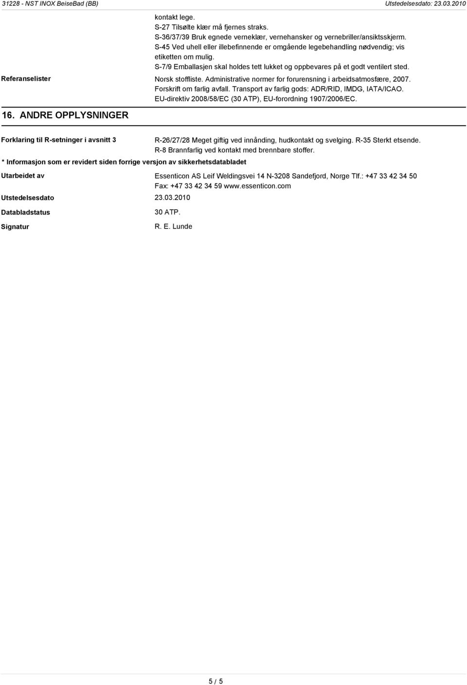 Referanselister Norsk stoffliste. Administrative normer for forurensning i arbeidsatmosfære, 2007. Forskrift om farlig avfall. Transport av farlig gods: ADR/RID, IMDG, IATA/ICAO.
