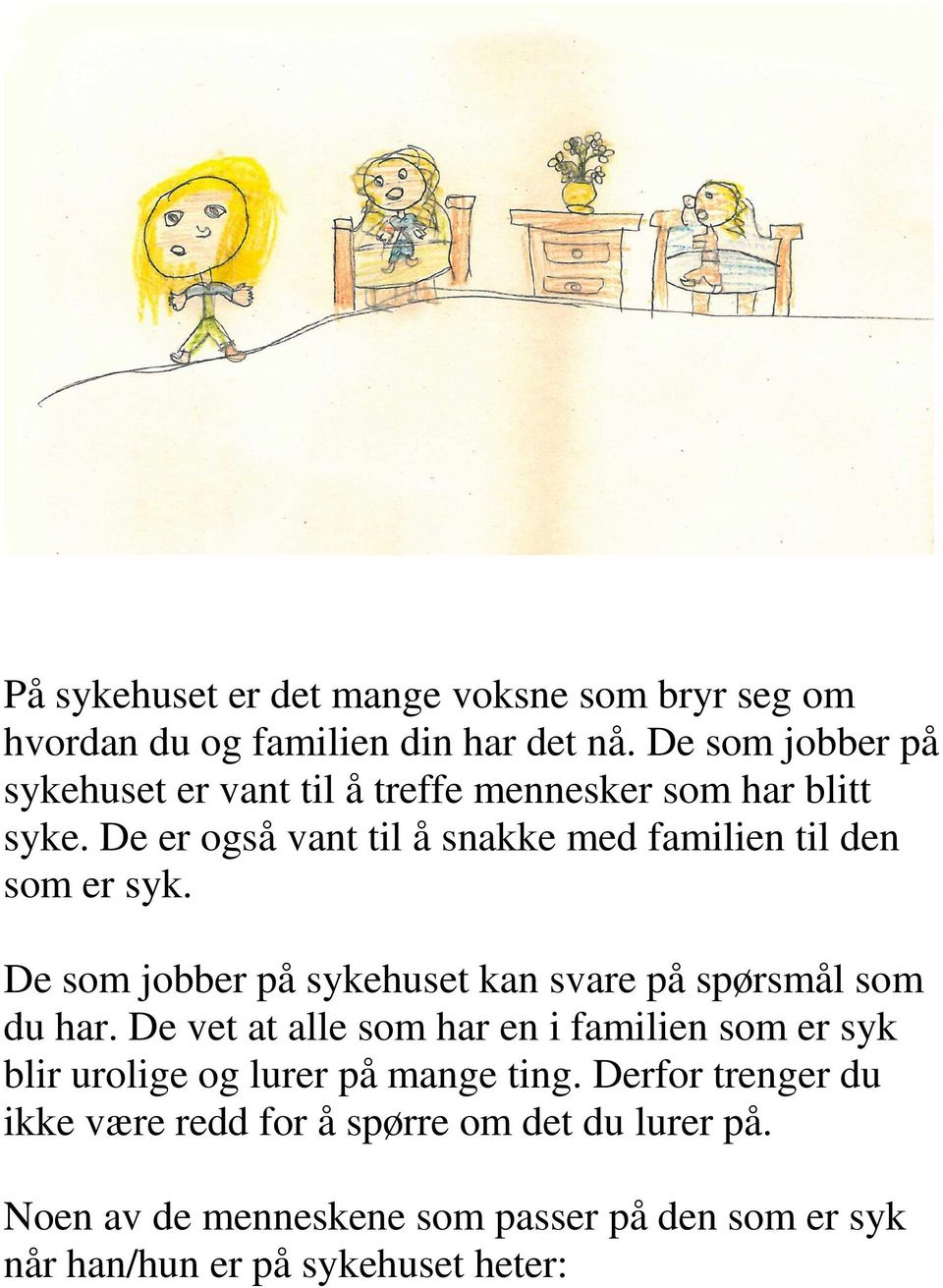 De er også vant til å snakke med familien til den som er syk. De som jobber på sykehuset kan svare på spørsmål som du har.