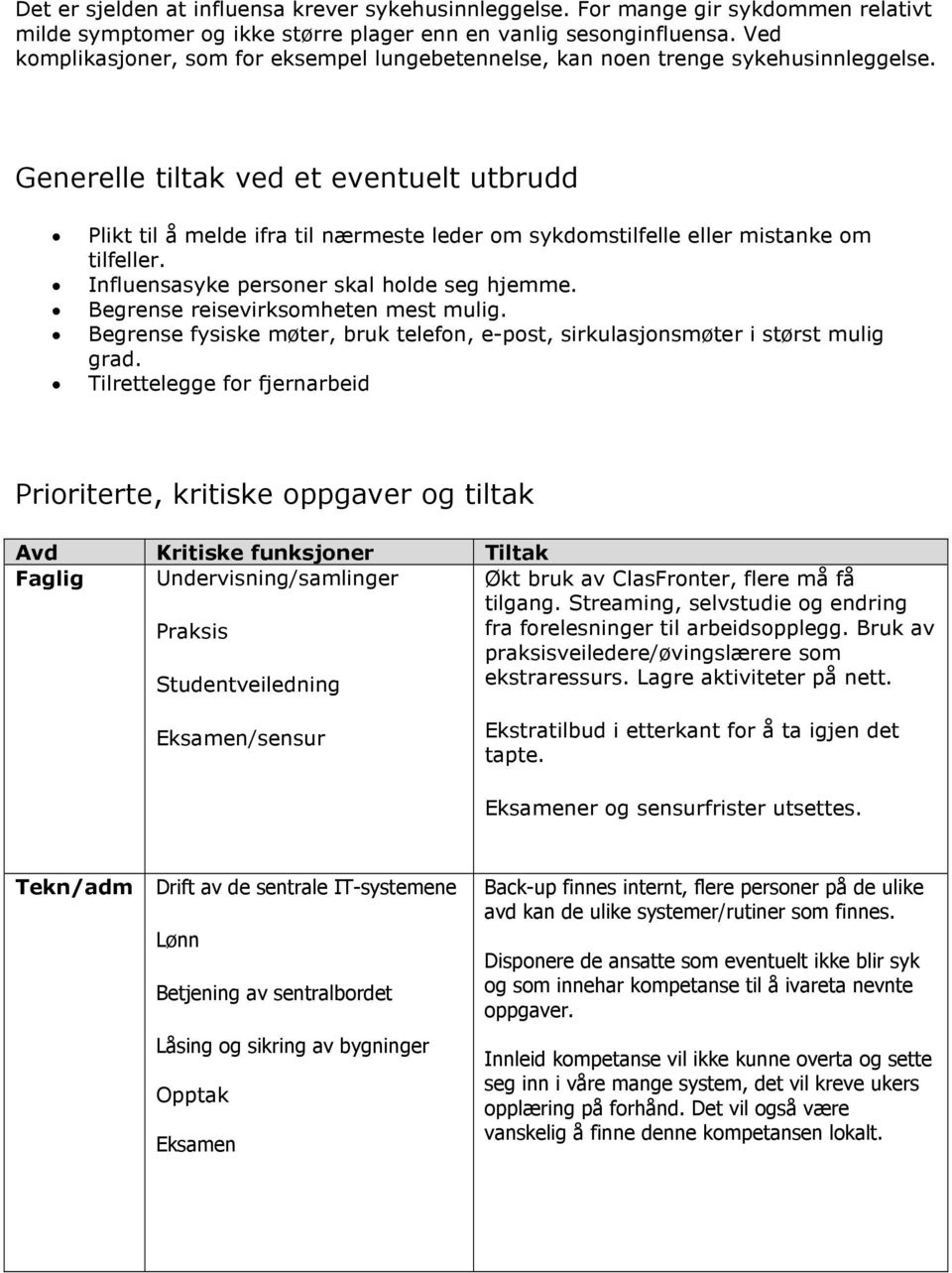 Generelle tiltak ved et eventuelt utbrudd Plikt til å melde ifra til nærmeste leder om sykdomstilfelle eller mistanke om tilfeller. Influensasyke personer skal holde seg hjemme.