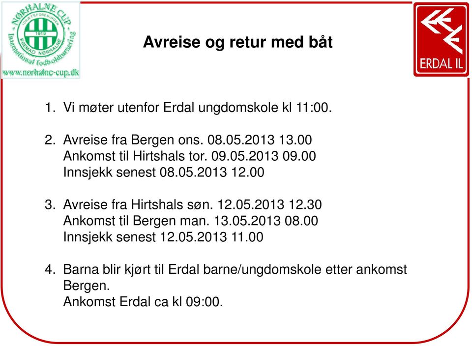 Avreise fra Hirtshals søn. 12.05.2013 12.30 Ankomst til Bergen man. 13.05.2013 08.