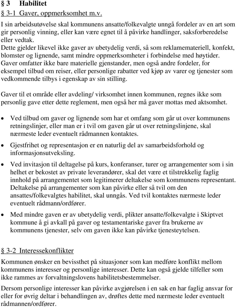 I sin arbeidsutøvelse skal kommunens ansatte/folkevalgte unngå fordeler av en art som gir personlig vinning, eller kan være egnet til å påvirke handlinger, saksforberedelse eller vedtak.