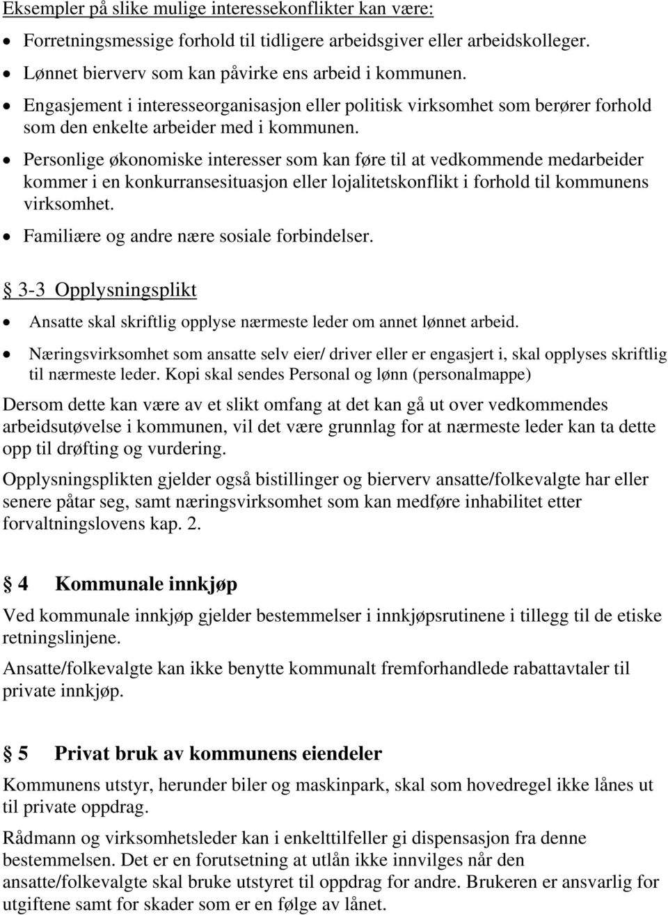 Personlige økonomiske interesser som kan føre til at vedkommende medarbeider kommer i en konkurransesituasjon eller lojalitetskonflikt i forhold til kommunens virksomhet.