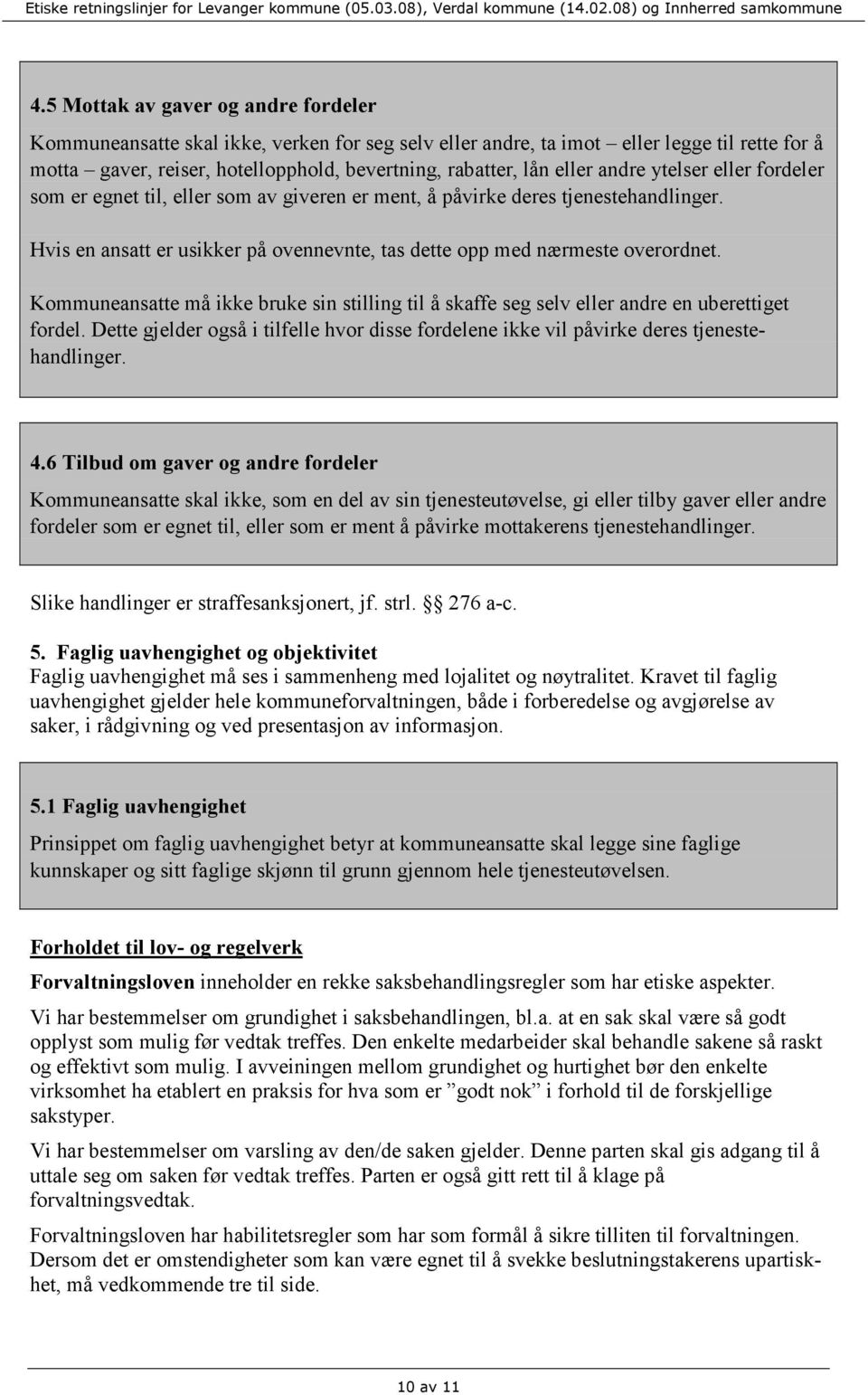 Kommuneansatte må ikke bruke sin stilling til å skaffe seg selv eller andre en uberettiget fordel. Dette gjelder også i tilfelle hvor disse fordelene ikke vil påvirke deres tjenestehandlinger. 4.