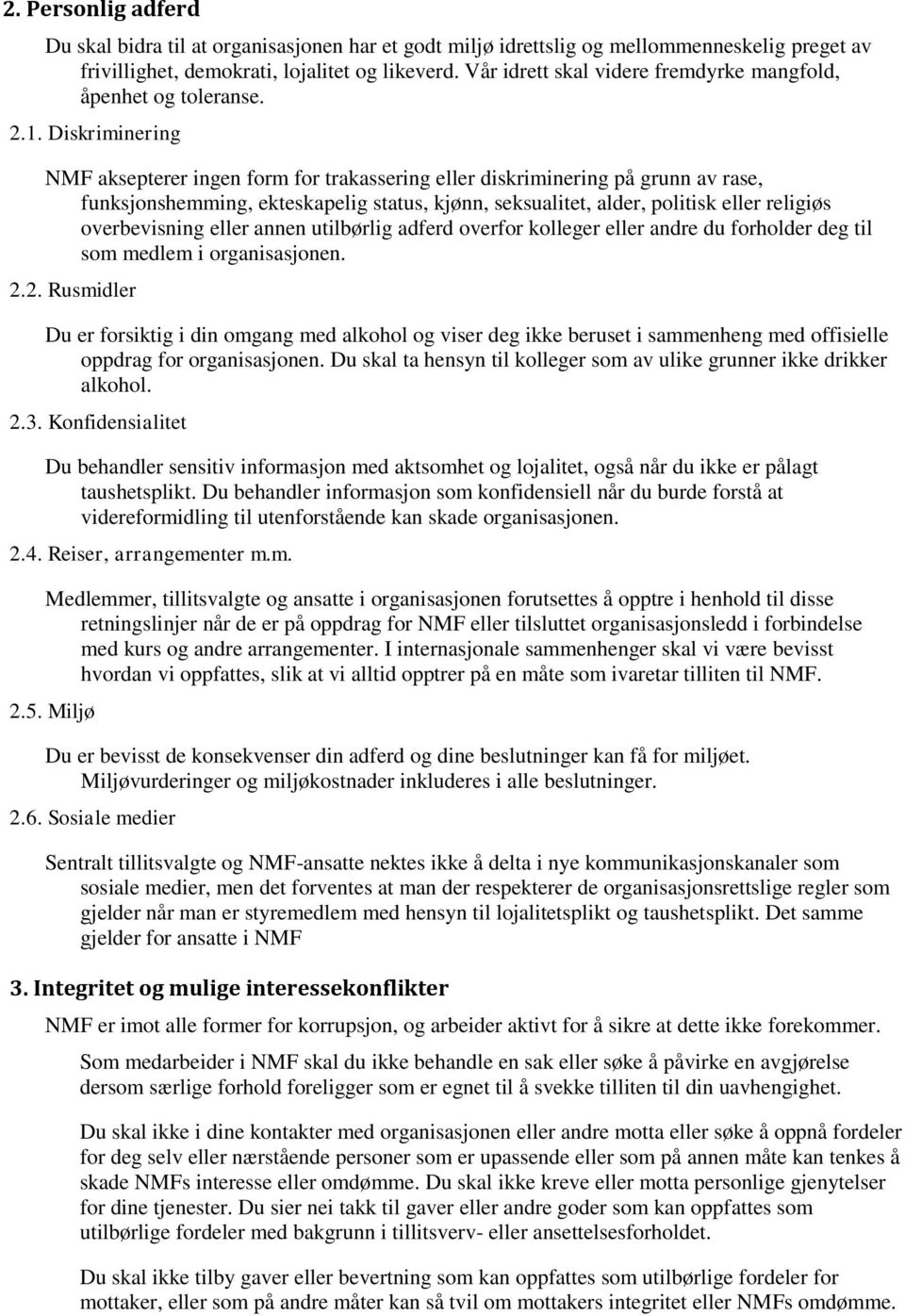 Diskriminering NMF aksepterer ingen form for trakassering eller diskriminering på grunn av rase, funksjonshemming, ekteskapelig status, kjønn, seksualitet, alder, politisk eller religiøs