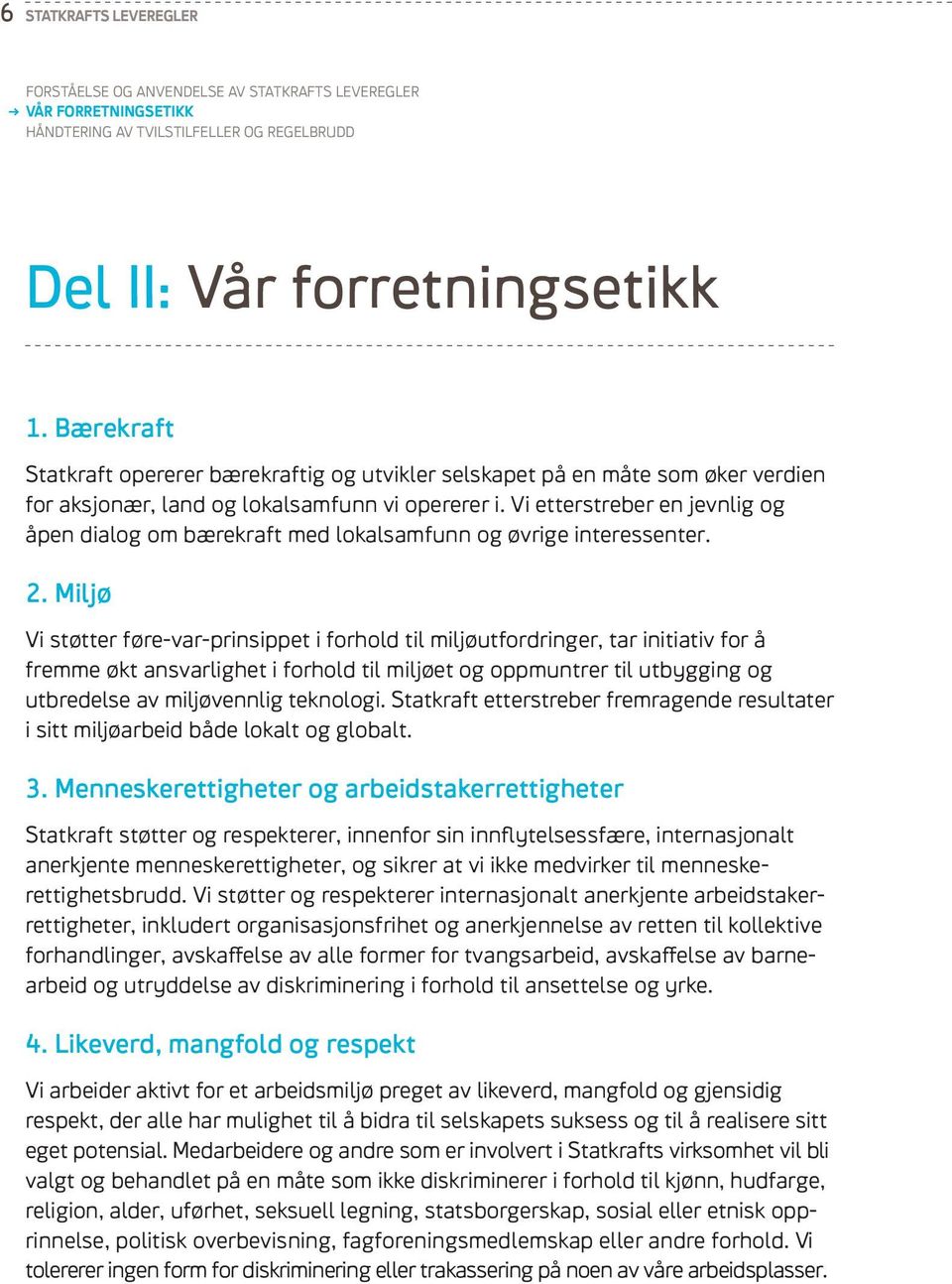 Vi etterstreber en jevnlig og åpen dialog om bærekraft med lokalsamfunn og øvrige interessenter. 2.