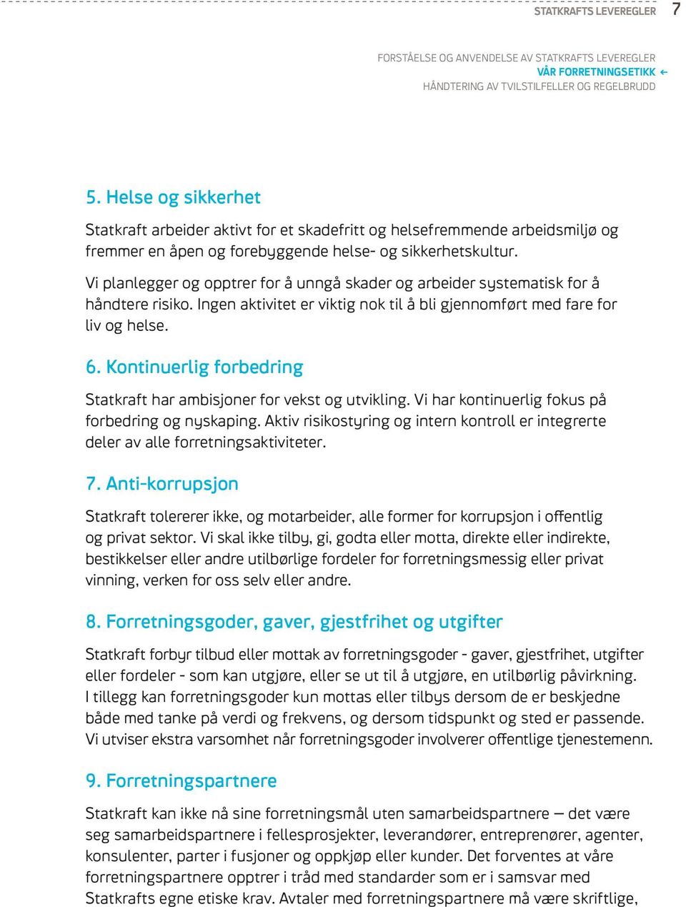 Vi planlegger og opptrer for å unngå skader og arbeider systematisk for å håndtere risiko. Ingen aktivitet er viktig nok til å bli gjennomført med fare for liv og helse. 6.