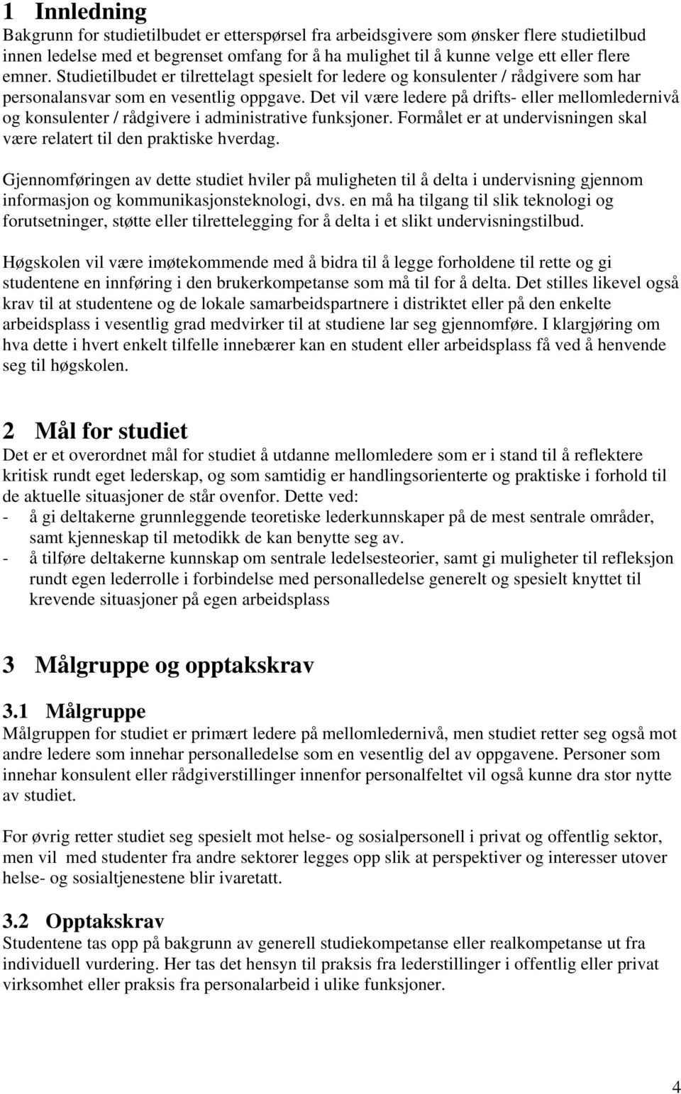 Det vil være ledere på drifts- eller mellomledernivå og konsulenter / rådgivere i administrative funksjoner. Formålet er at undervisningen skal være relatert til den praktiske hverdag.