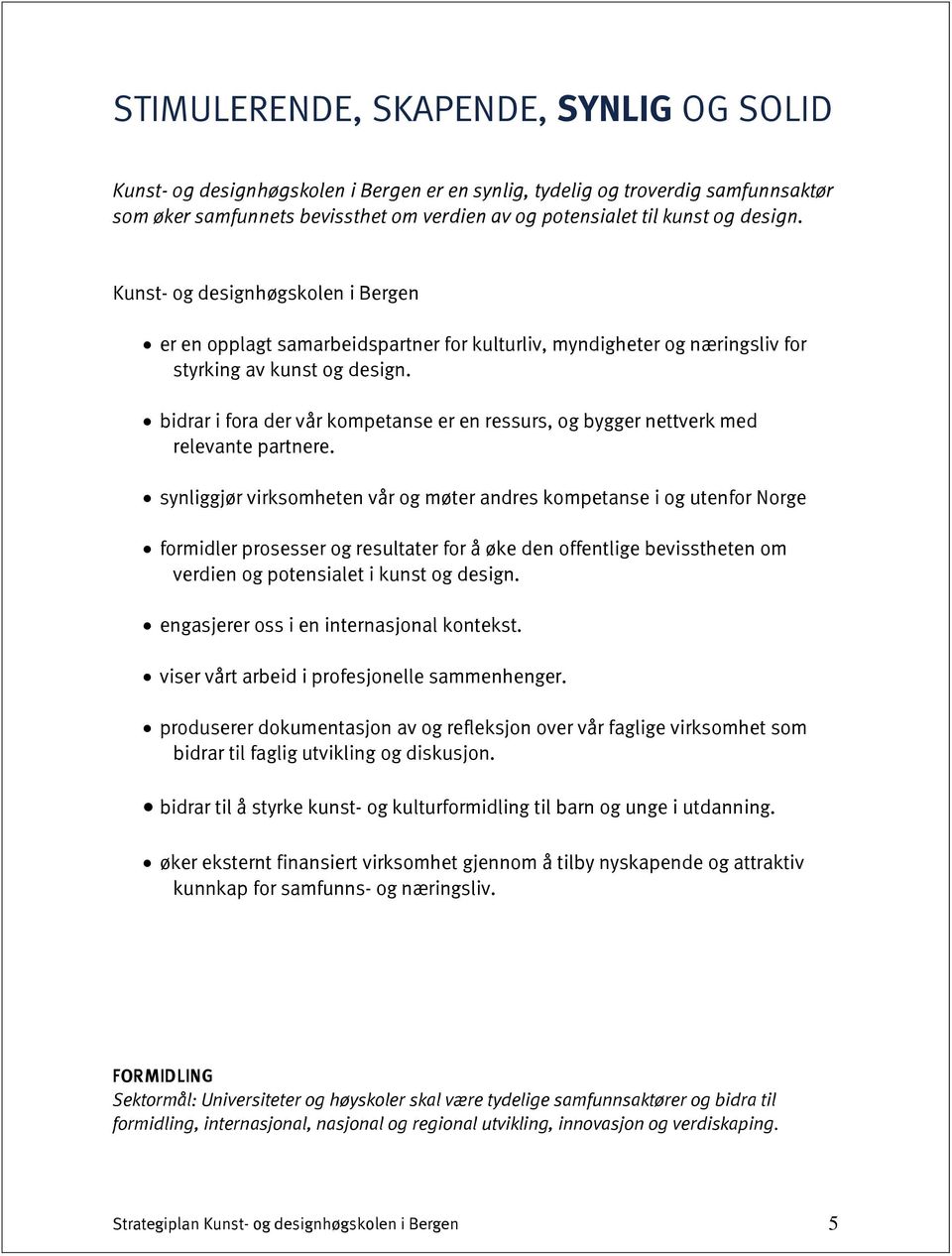 synliggjør virksomheten vår og møter andres kompetanse i og utenfor Norge formidler prosesser og resultater for å øke den offentlige bevisstheten om verdien og potensialet i kunst og design.