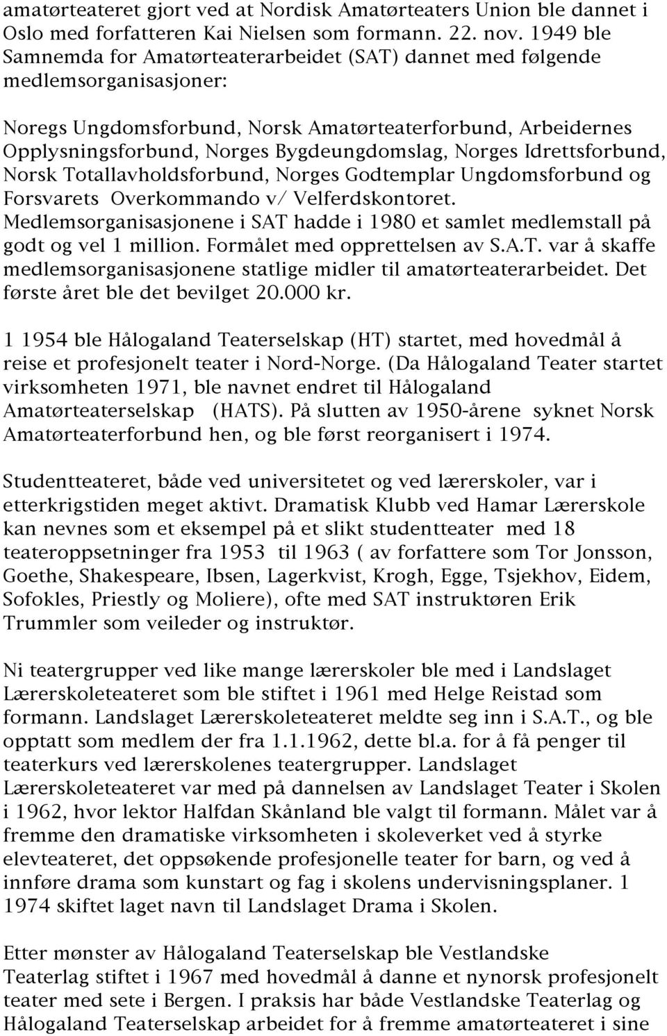 Norges Idrettsforbund, Norsk Totallavholdsforbund, Norges Godtemplar Ungdomsforbund og Forsvarets Overkommando v/ Velferdskontoret.