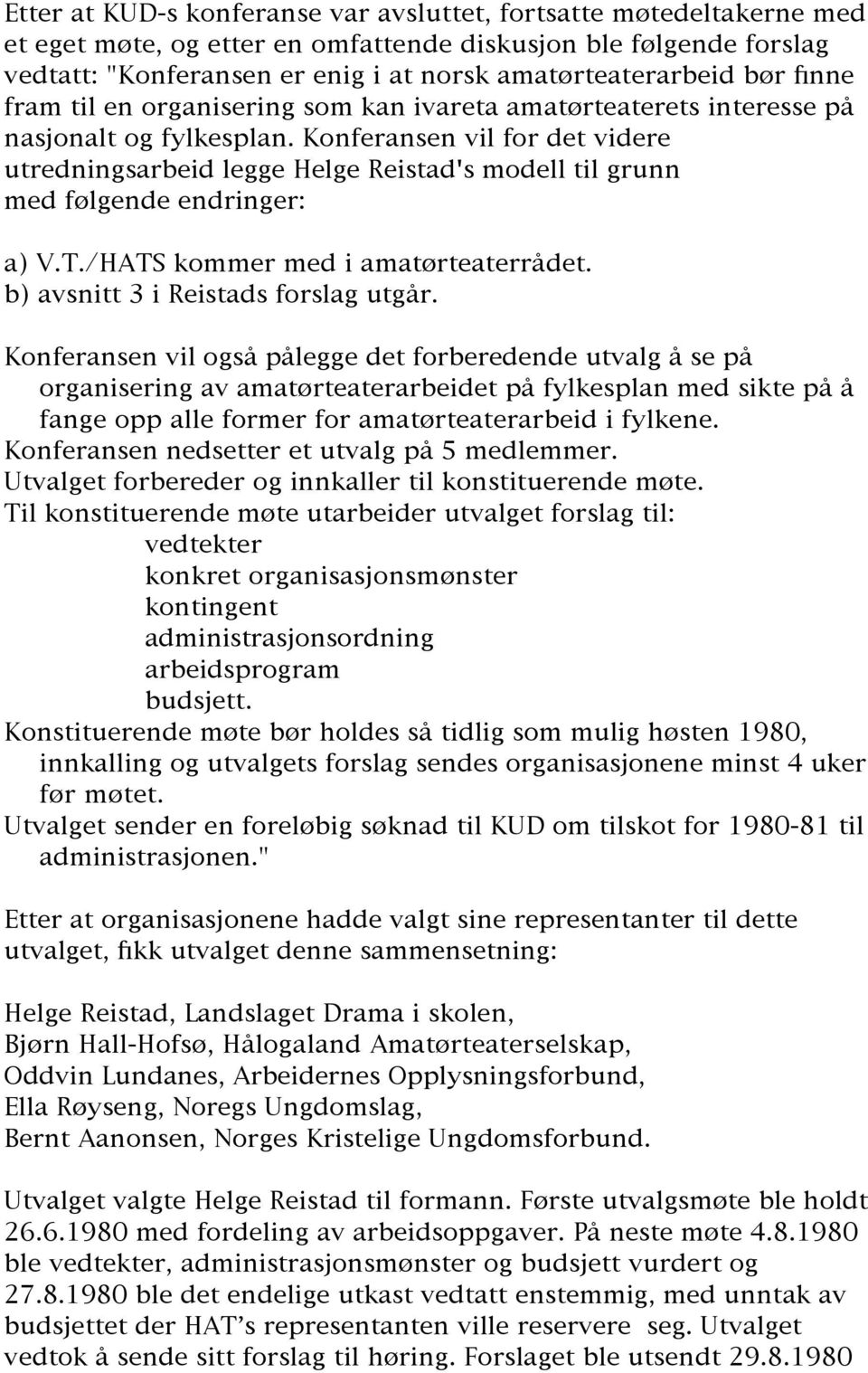 Konferansen vil for det videre utredningsarbeid legge Helge Reistad's modell til grunn med følgende endringer: a) V.T./HATS kommer med i amatørteaterrådet. b) avsnitt 3 i Reistads forslag utgår.