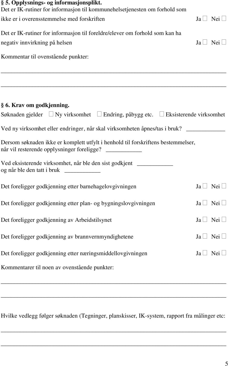 negativ innvirkning på helsen Kommentar til ovenstående punkter: 6. Krav om godkjenning. Søknaden gjelder Ny virksomhet Endring, påbygg etc.