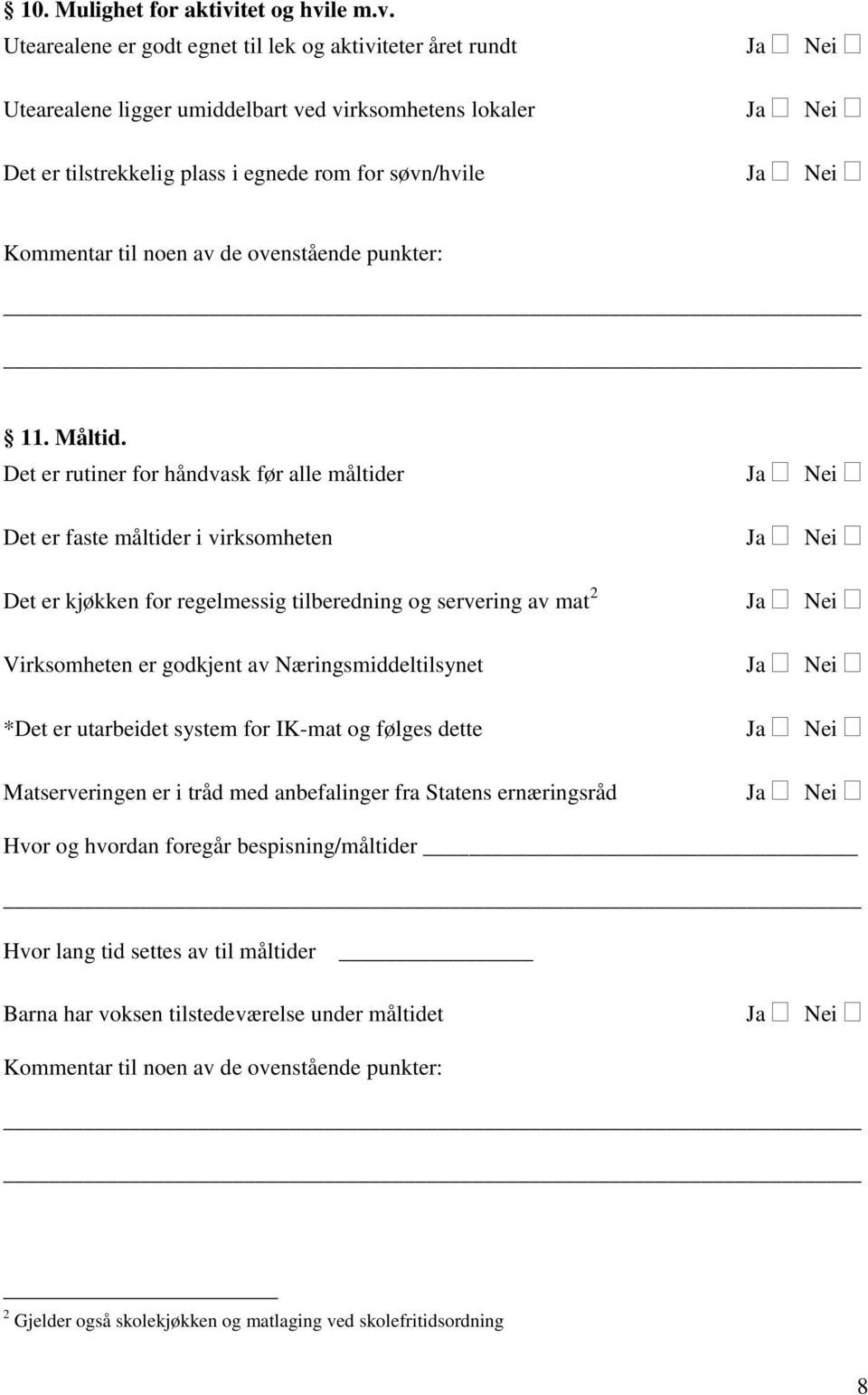 le m.v. Utearealene er godt egnet til lek og aktiviteter året rundt Utearealene ligger umiddelbart ved virksomhetens lokaler Det er tilstrekkelig plass i egnede rom for søvn/hvile 11.