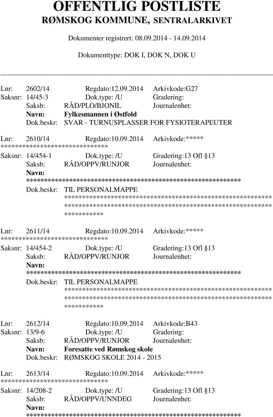 type: /U Gradering:13 Ofl 13 ** Lnr: 2611/14 Regdato:10.09.2014 Arkivkode:***** ******** Saksnr: 14/454-2 Dok.type: /U Gradering:13 Ofl 13 ** Lnr: 2612/14 Regdato:10.09.2014 Arkivkode:B43 Saksnr: 13/9-6 Dok.