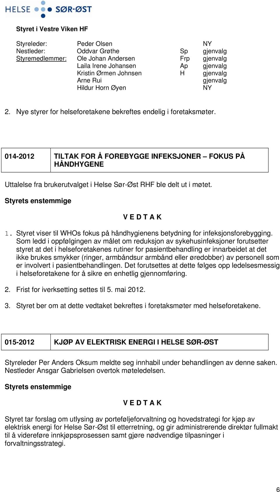 014-2012 TILTAK FOR Å FOREBYGGE INFEKSJONER FOKUS PÅ HÅNDHYGENE Uttalelse fra brukerutvalget i Helse Sør-Øst RHF ble delt ut i møtet. 1.