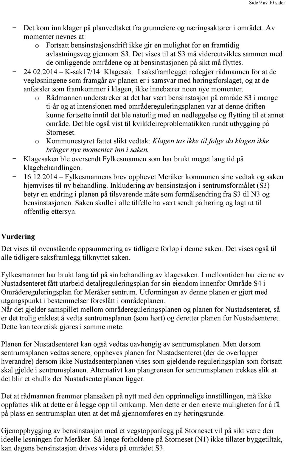 Det vises til at S3 må videreutvikles sammen med de omliggende områdene og at bensinstasjonen på sikt må flyttes. - 24.02.2014 K-sak17/14: Klagesak.