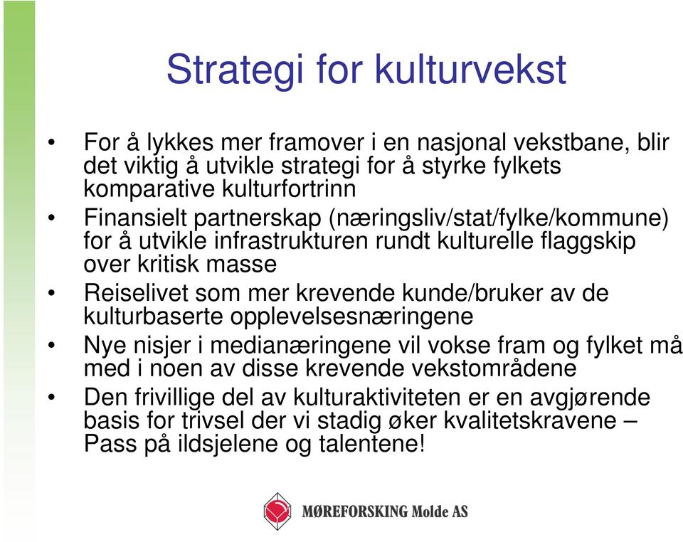 Reiselivet som mer krevende kunde/bruker av de kulturbaserte opplevelsesnæringene Nye nisjer i medianæringene vil vokse fram og fylket må med i noen av