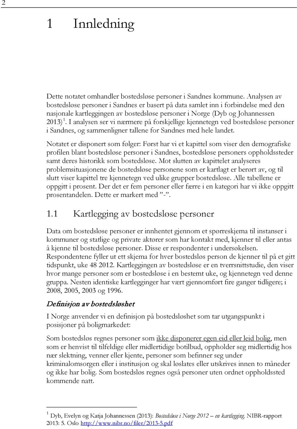 I analysen ser vi nærmere på forskjellige kjennetegn ved bostedsløse personer i Sandnes, og sammenligner tallene for Sandnes med hele landet.