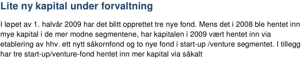 I tillegg har tre start-up/venture-fond hentet inn mer kapital via såkalt second closings. Til sammen utgjorde dette 95 mill. Euro (85 MNOK) i nykommitert kapital i 1. halvår 29.