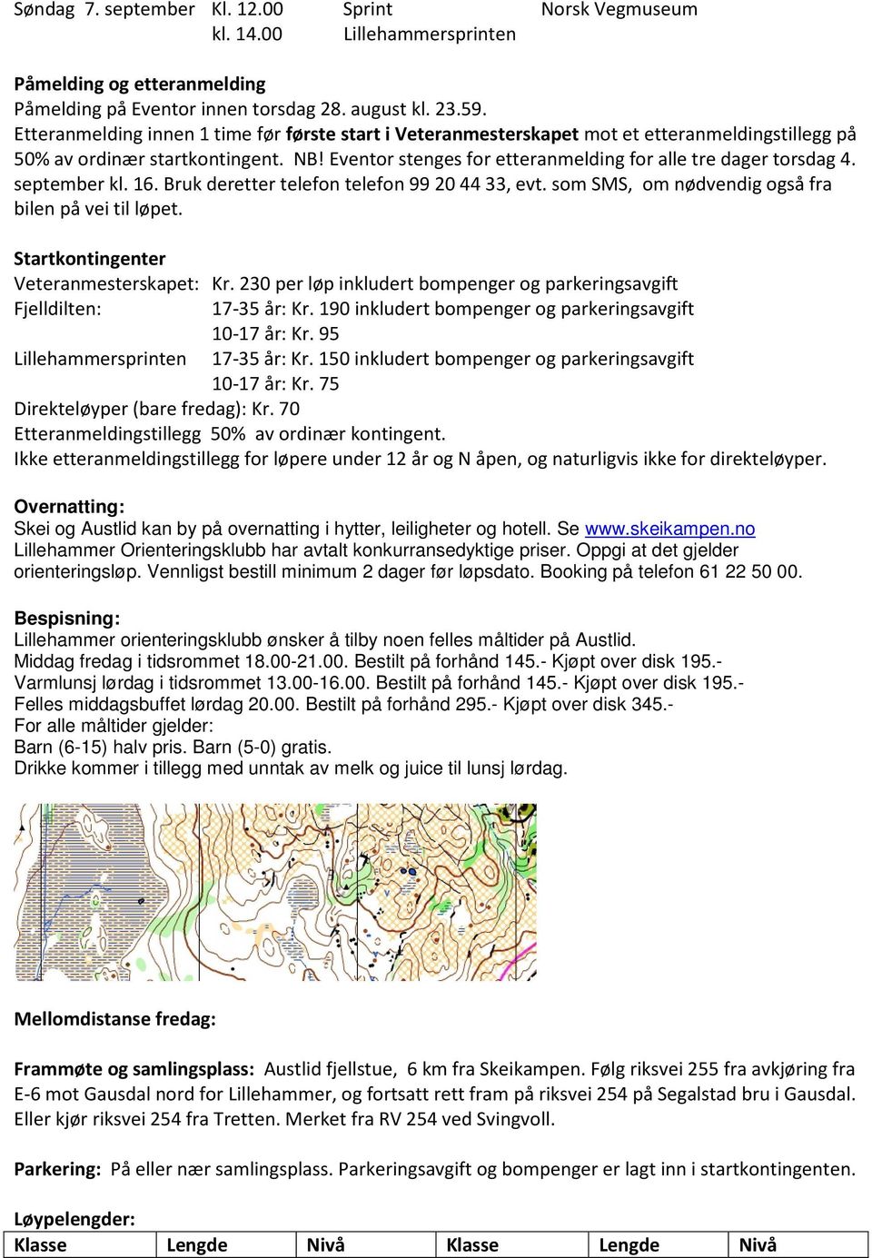 september kl. 16. Bruk deretter telefon telefon 99 20 44 33, evt. som SMS, om nødvendig også fra bilen på vei til løpet. Startkontingenter Veteranmesterskapet: Kr.