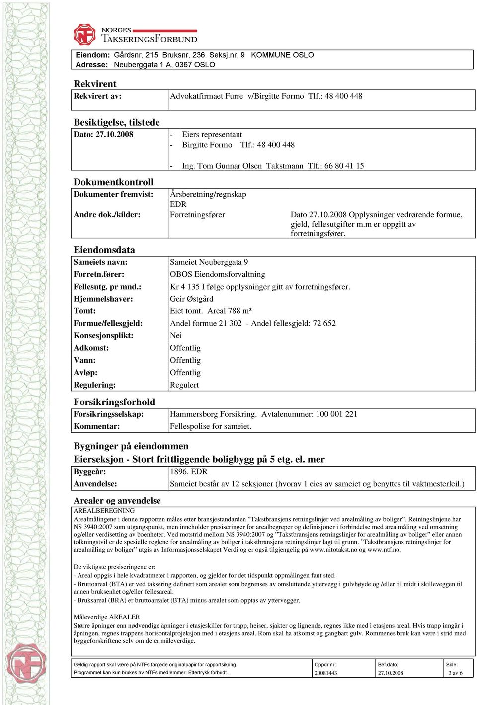 : 66 80 41 15 Årsberetning/regnskap EDR Andre dok./kilder: Forretningsfører Dato 27.10.2008 Opplysninger vedrørende formue, gjeld, fellesutgifter m.m er oppgitt av forretningsfører.