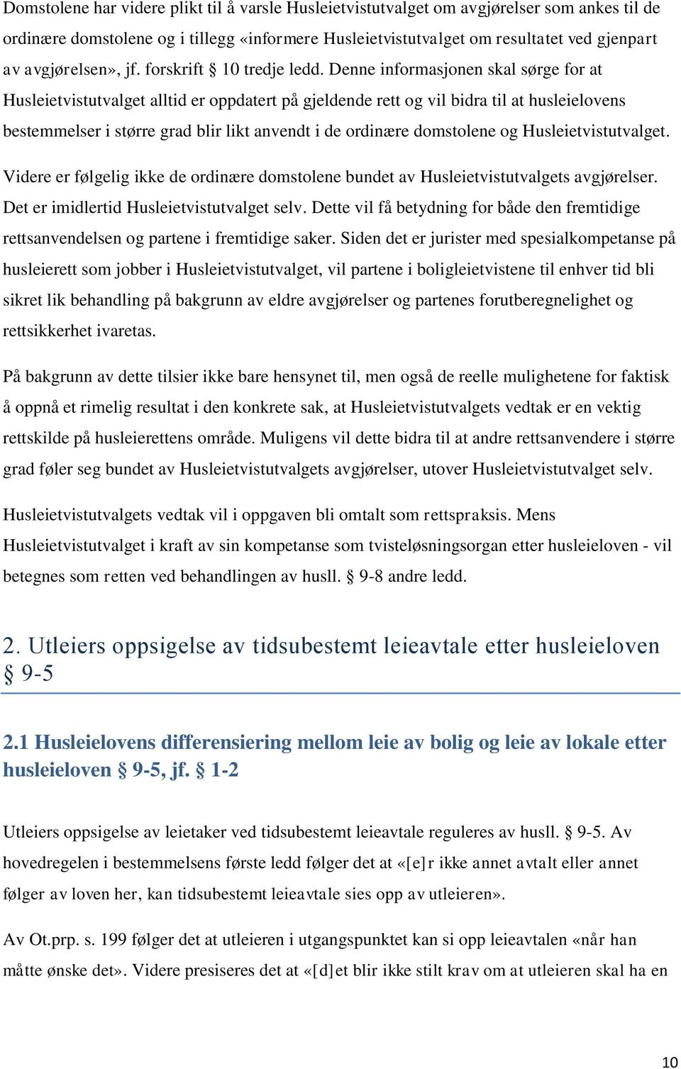 Denne informasjonen skal sørge for at Husleietvistutvalget alltid er oppdatert på gjeldende rett og vil bidra til at husleielovens bestemmelser i større grad blir likt anvendt i de ordinære