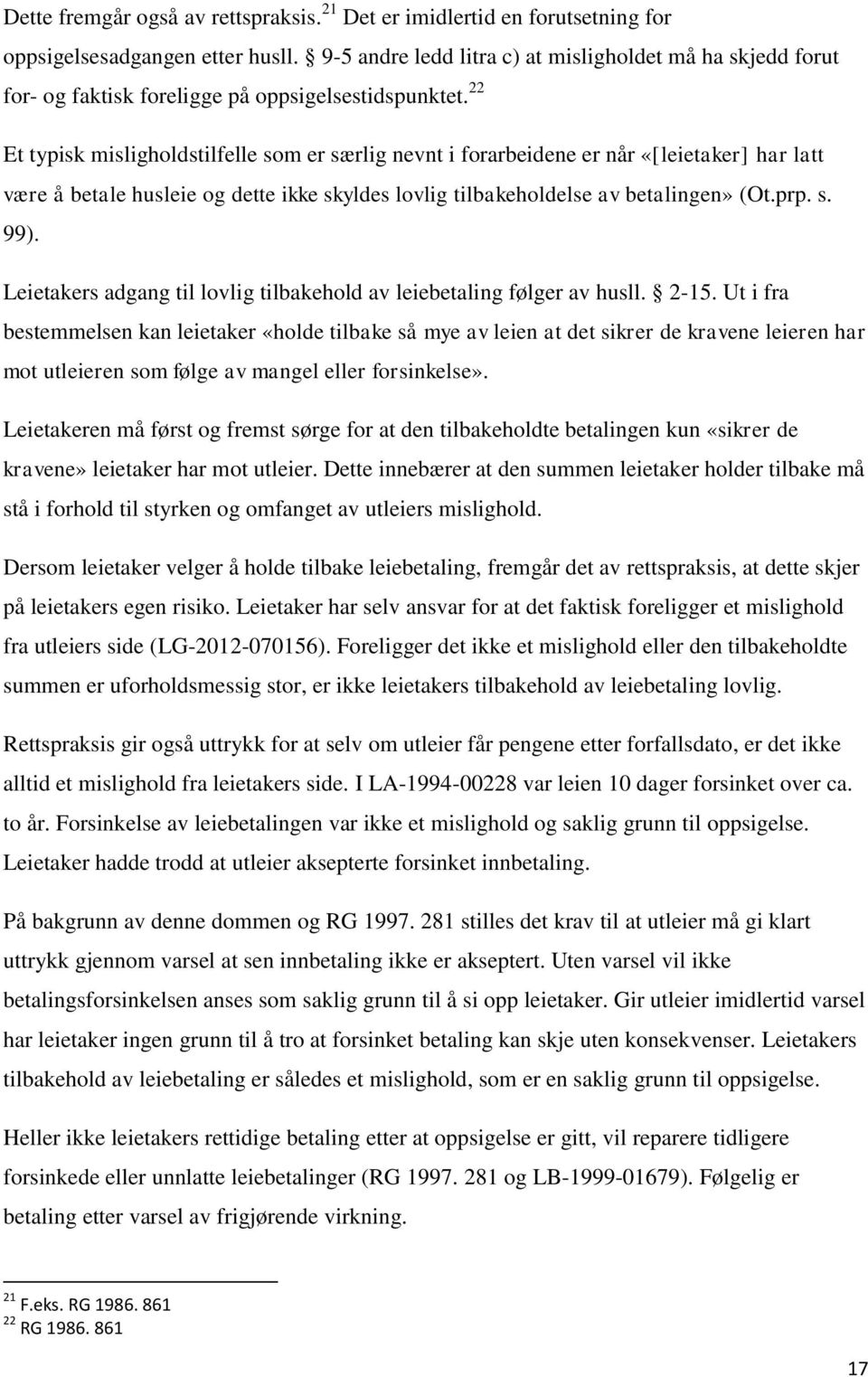 22 Et typisk misligholdstilfelle som er særlig nevnt i forarbeidene er når «[leietaker] har latt være å betale husleie og dette ikke skyldes lovlig tilbakeholdelse av betalingen» (Ot.prp. s. 99).