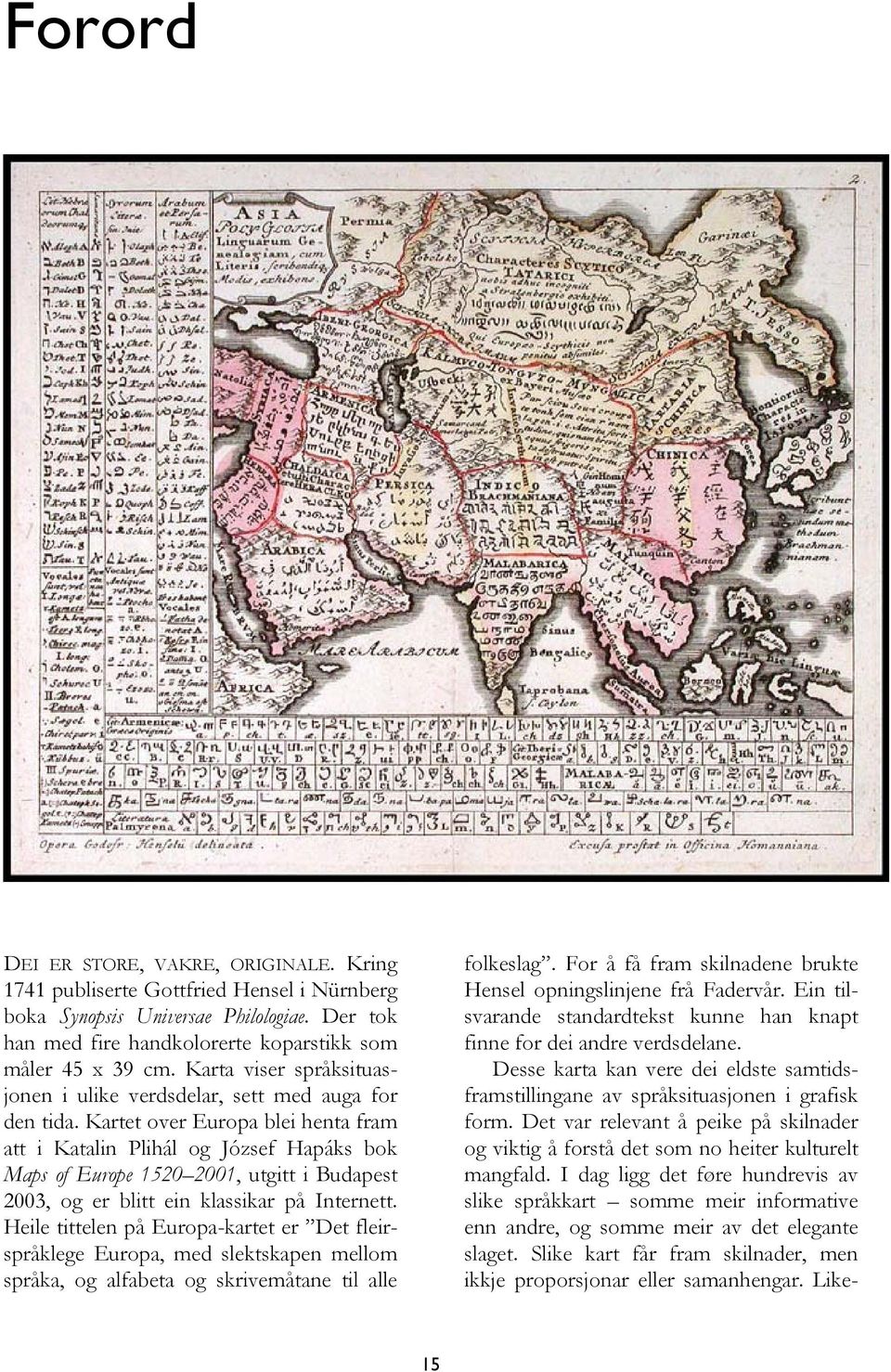 Kartet over Europa blei henta fram att i Katalin Plihál og József Hapáks bok Maps of Europe 1520 2001, utgitt i Budapest 2003, og er blitt ein klassikar på Internett.