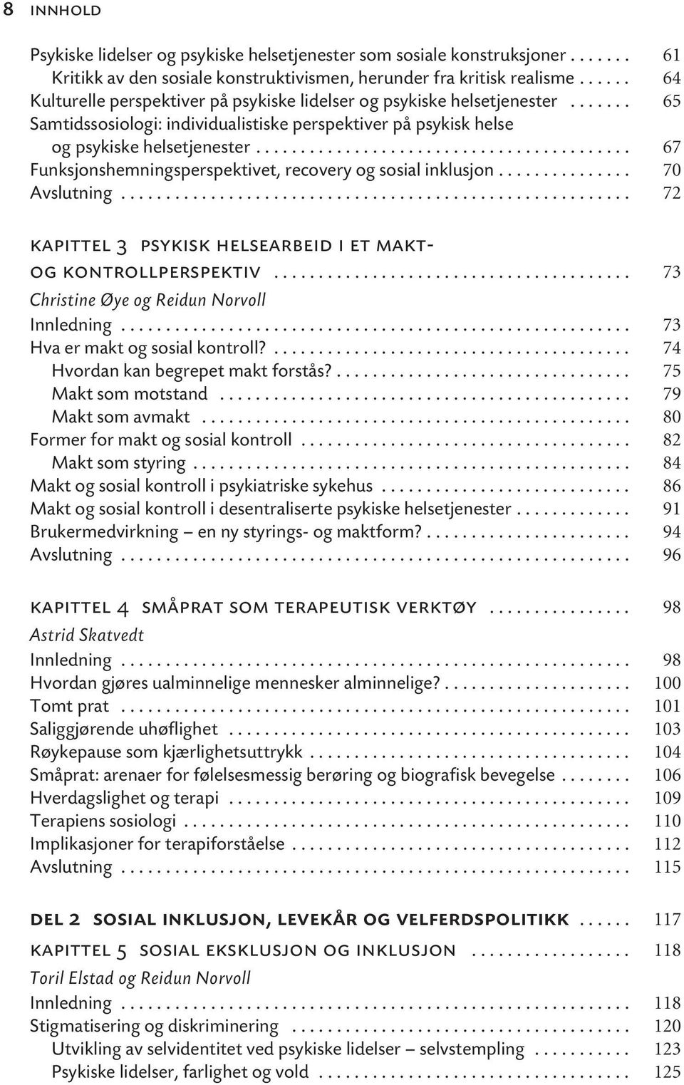 ......................................... 67 Funksjonshemningsperspektivet, recovery og sosial inklusjon............... 70 Avslutning......................................................... 72 kapittel 3 psykisk helsearbeid i et maktog kontrollperspektiv.