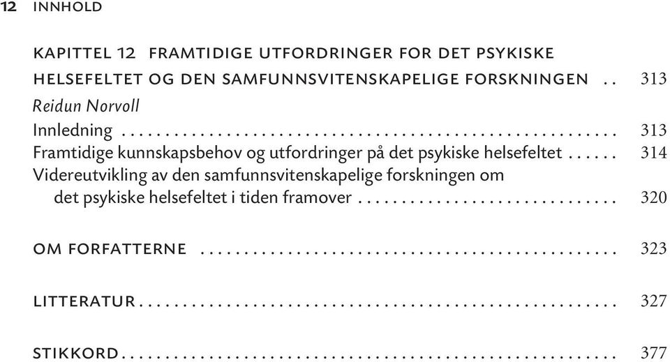 ..... 314 Videreutvikling av den samfunnsvitenskapelige forskningen om det psykiske helsefeltet i tiden framover.............................. 320 om forfatterne.