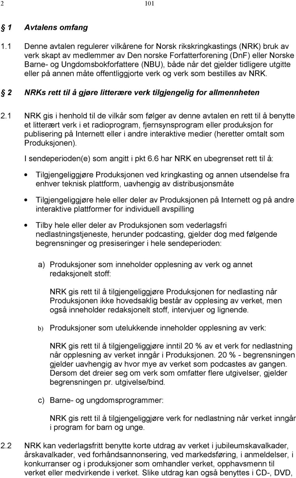 det gjelder tidligere utgitte eller på annen måte offentliggjorte verk og verk som bestilles av NRK. 2 NRKs rett til å gjøre litterære verk tilgjengelig for allmennheten 2.