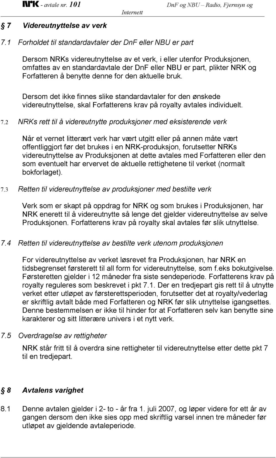 og Forfatteren å benytte denne for den aktuelle bruk. Dersom det ikke finnes slike standardavtaler for den ønskede videreutnyttelse, skal Forfatterens krav på royalty avtales individuelt. 7.