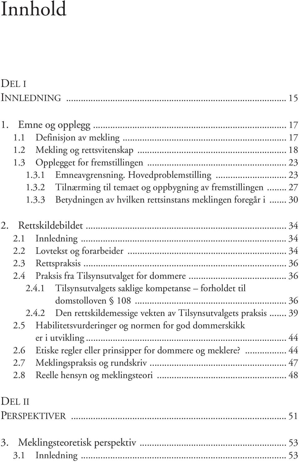 1 Innledning... 34 2.2 Lovtekst og forarbeider... 34 2.3 Rettspraksis... 36 2.4 Praksis fra Tilsynsutvalget for dommere... 36 2.4.1 Tilsynsutvalgets saklige kompetanse forholdet til domstolloven 108.