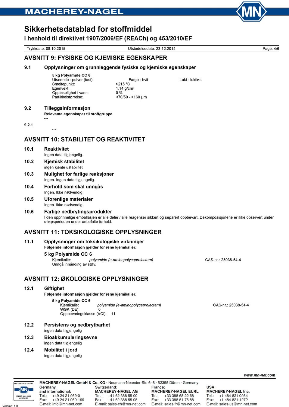 Partikkelstørrelse: <70/50 - >160 µm Page: 4/6 9.2 Tilleggsinformasjon Relevante egenskaper til stoffgruppe 9.2.1 - - AVSNITT 10: STABILITET OG REAKTIVITET 10.1 Reaktivitet Ingen data tilgjengelig.