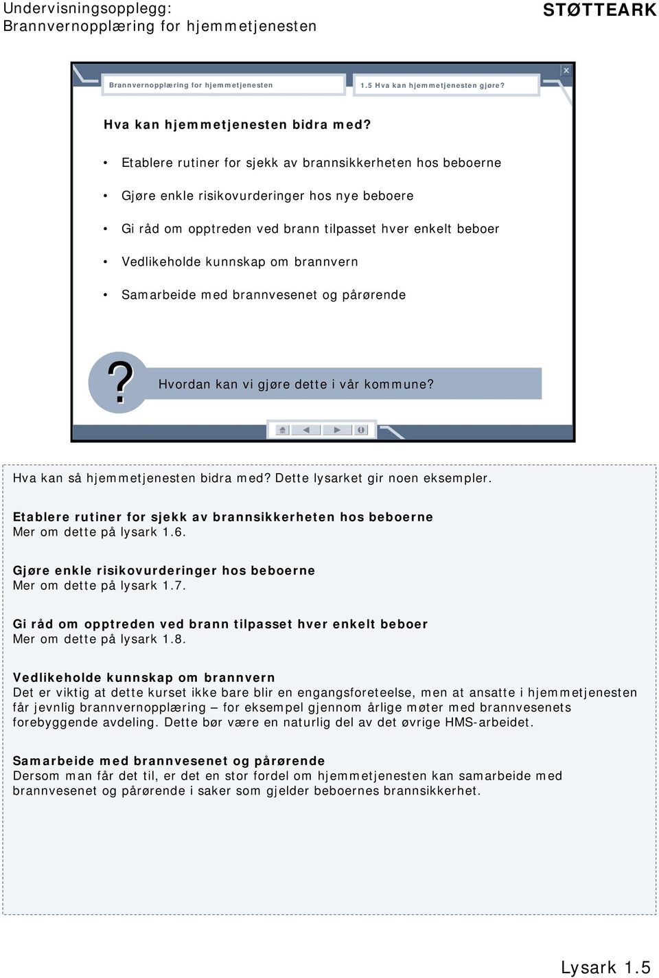 Samarbeide med brannvesenet og pårørende? Hvordan kan vi gjøre dette i vår kommune? Hva kan så hjemmetjenesten bidra med? Dette lysarket gir noen eksempler.