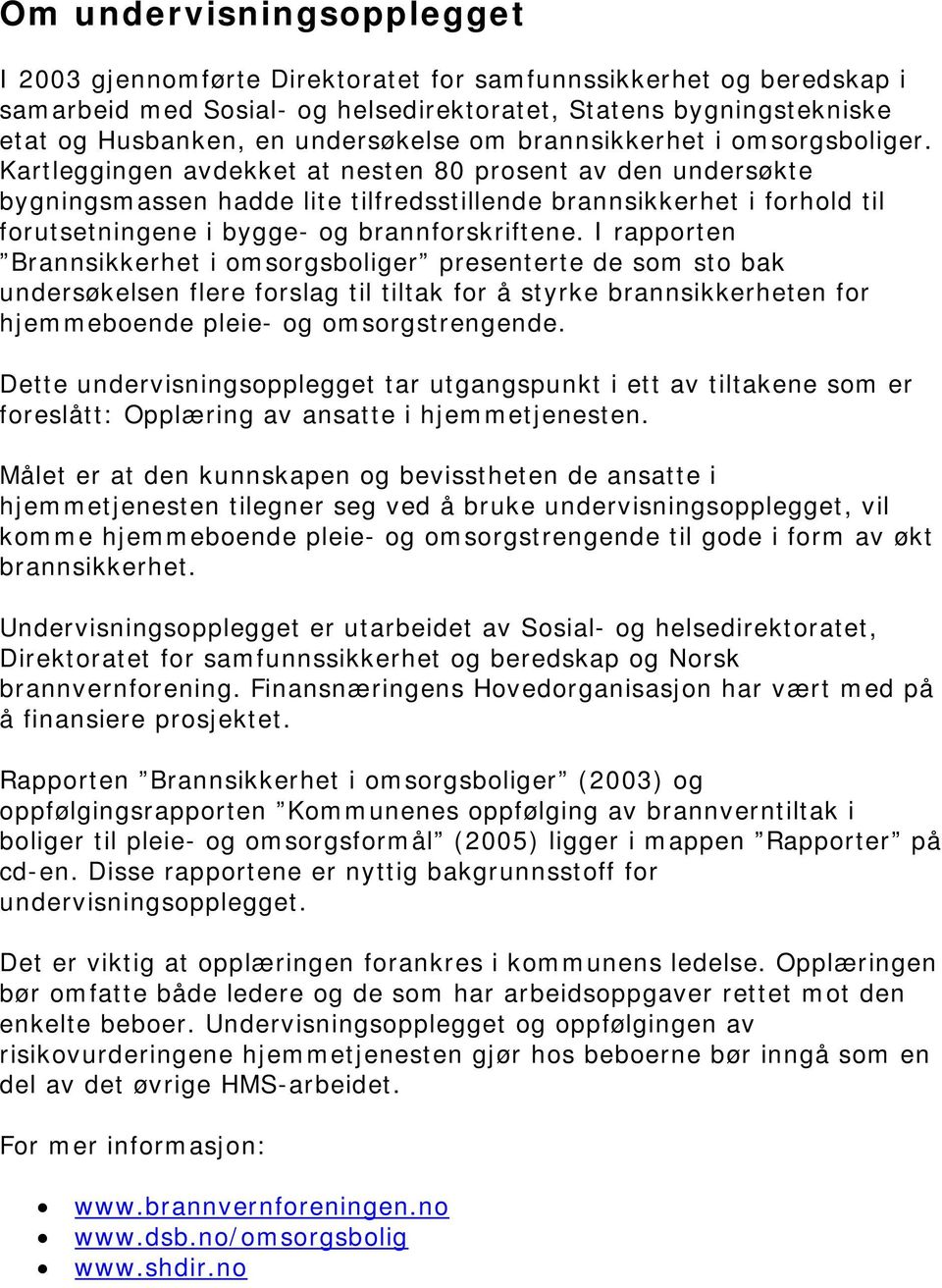 Kartleggingen avdekket at nesten 80 prosent av den undersøkte bygningsmassen hadde lite tilfredsstillende brannsikkerhet i forhold til forutsetningene i bygge- og brannforskriftene.