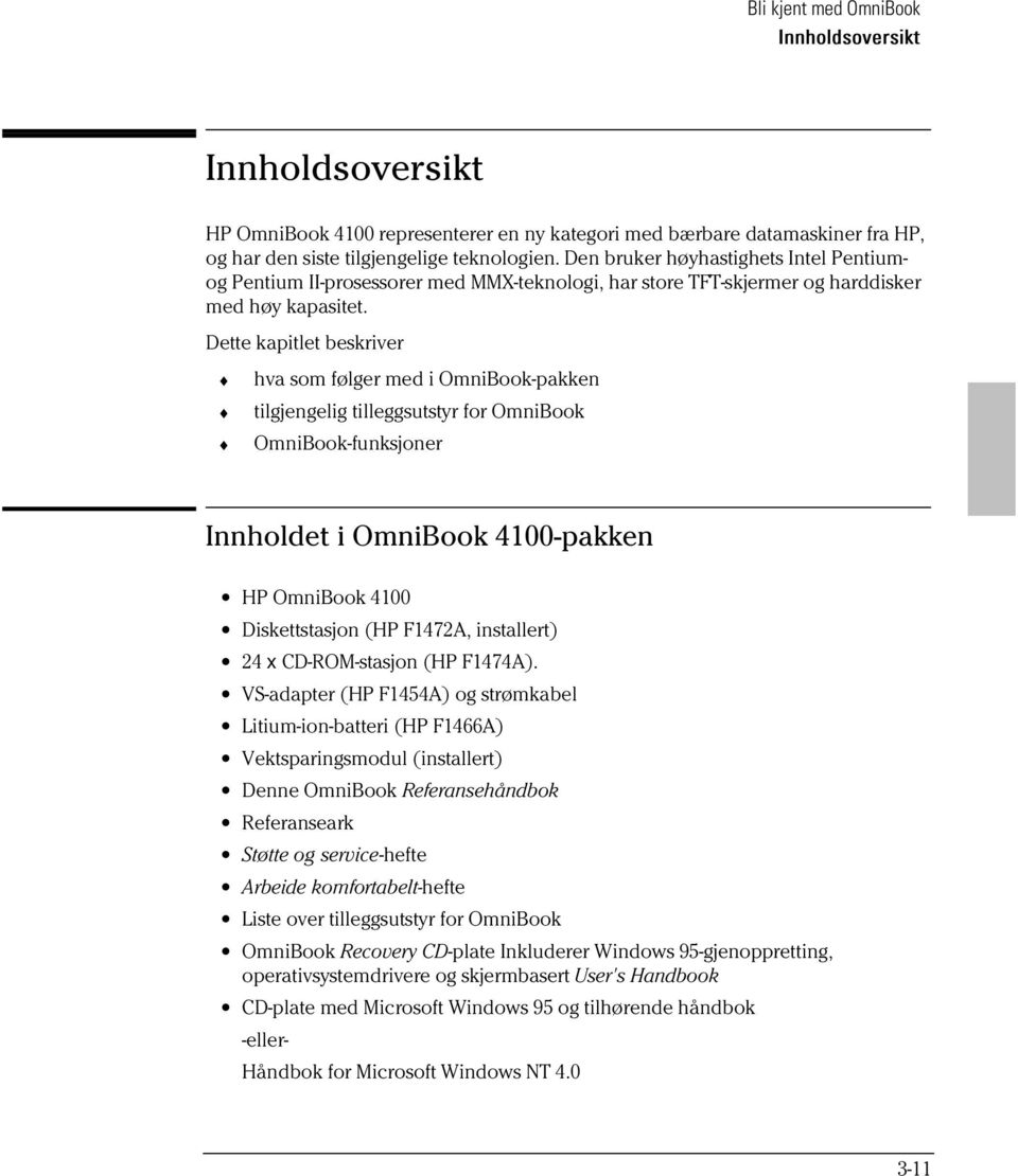 Dette kapitlet beskriver hva som følger med i OmniBook-pakken tilgjengelig tilleggsutstyr for OmniBook OmniBook-funksjoner Innholdet i OmniBook 4100-pakken HP OmniBook 4100 Diskettstasjon (HP F1472A,