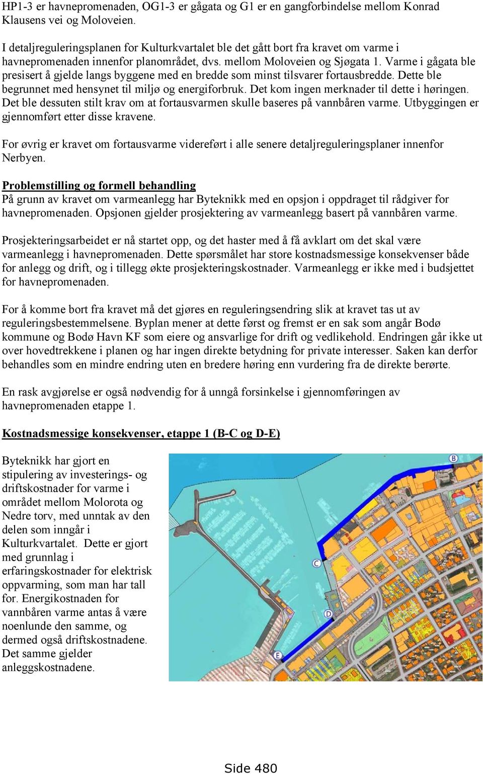 Varme i gågata ble presisert å gjelde langs byggene med en bredde som minst tilsvarer fortausbredde. Dette ble begrunnet med hensynet til miljø og energiforbruk.