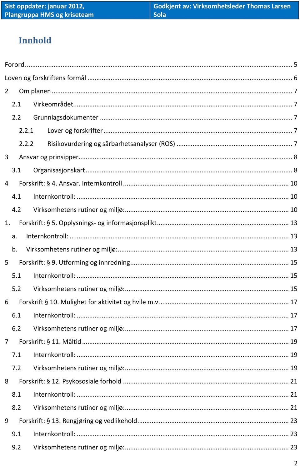 .. 8 4 Forskrift: 4. Ansvar. Internkontroll... 10 4.1 Internkontroll:... 10 4.2 Virksomhetens rutiner og miljø:... 10 1. Forskrift: 5. Opplysnings- og informasjonsplikt... 13 a. Internkontroll:... 13 b.