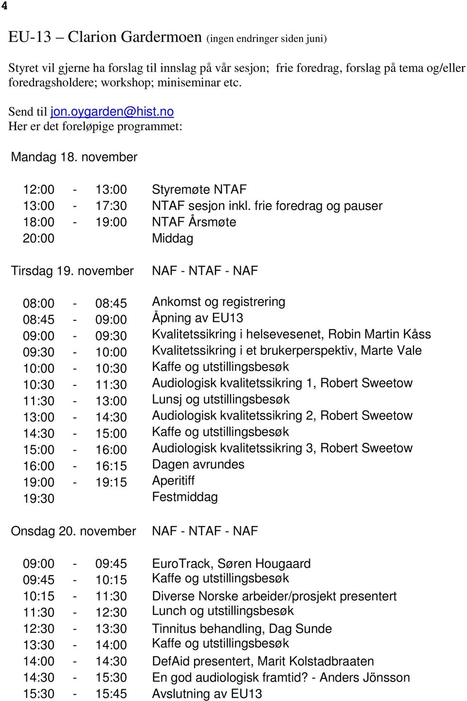 frie foredrag og pauser 18:00-19:00 NTAF Årsmøte 20:00 Middag Tirsdag 19.