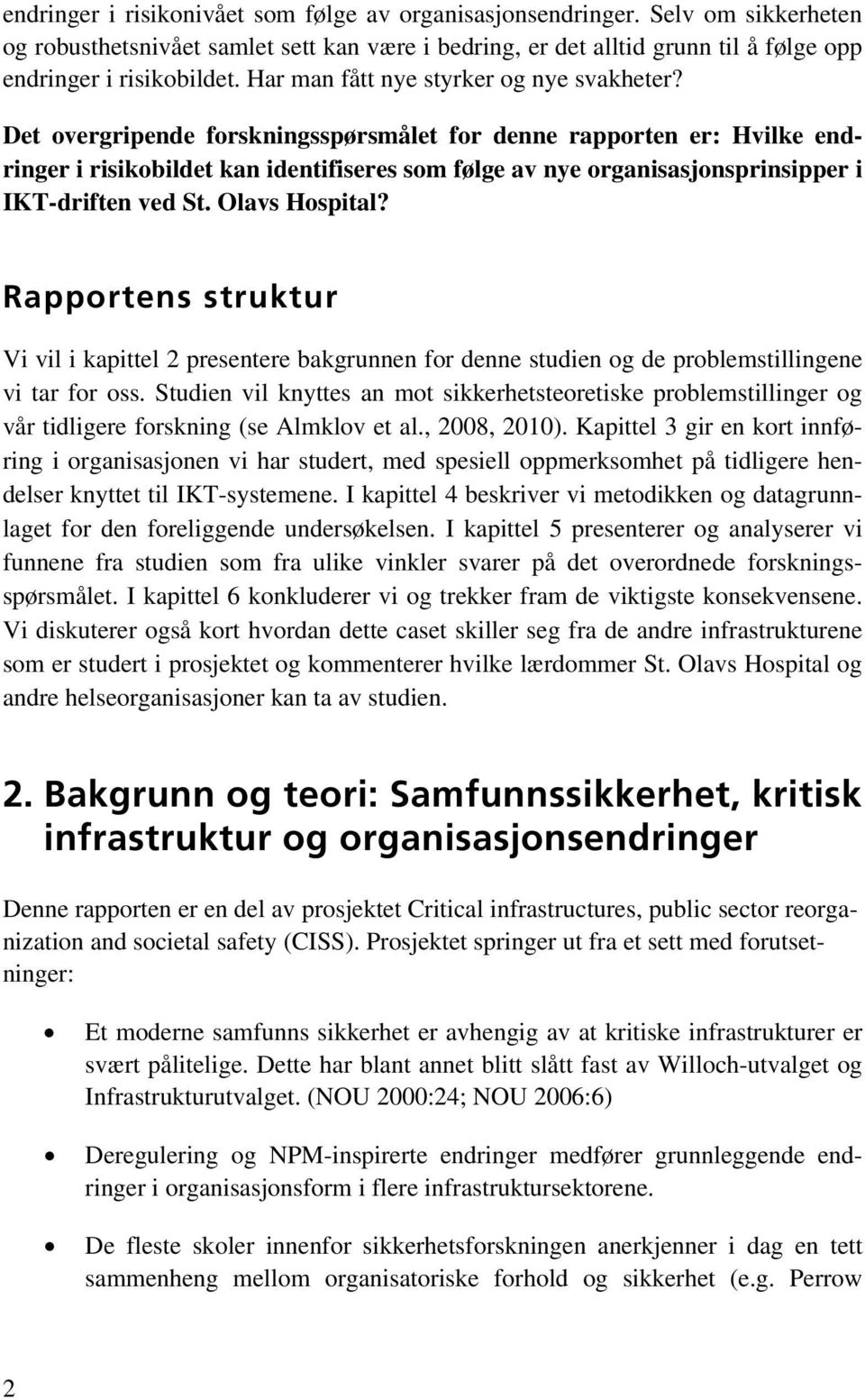 Det overgripende forskningsspørsmålet for denne rapporten er: Hvilke endringer i risikobildet kan identifiseres som følge av nye organisasjonsprinsipper i IKT-driften ved St. Olavs Hospital?