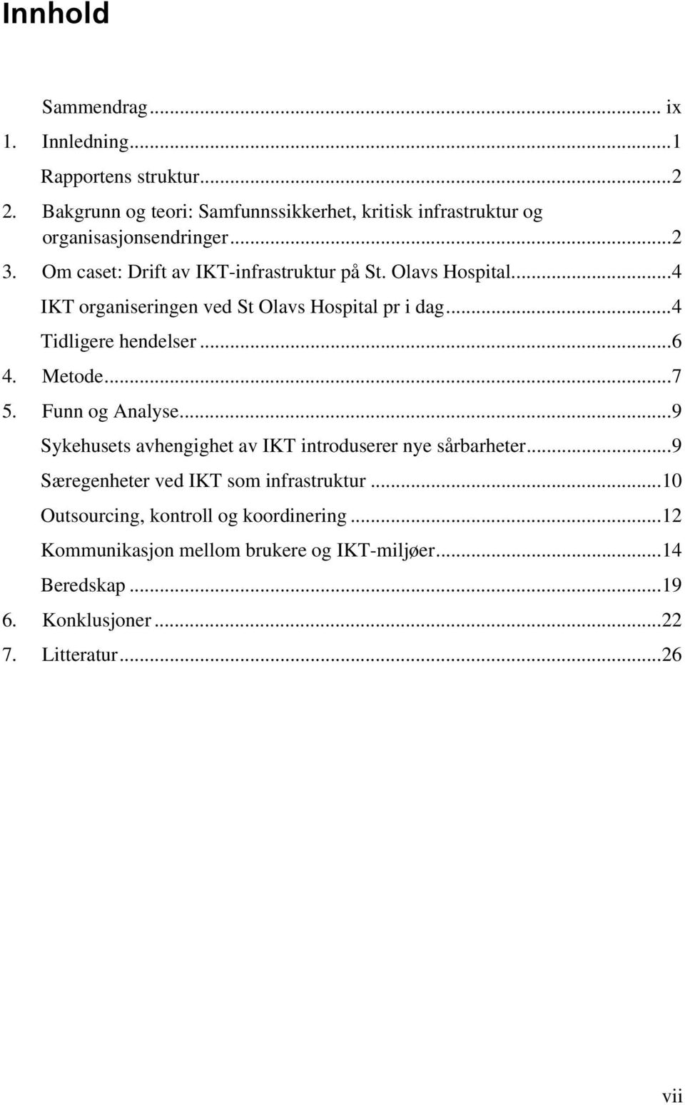 ... 4 IKT organiseringen ved St Olavs Hospital pr i dag... 4 Tidligere hendelser... 6 4. Metode... 7 5. Funn og Analyse.