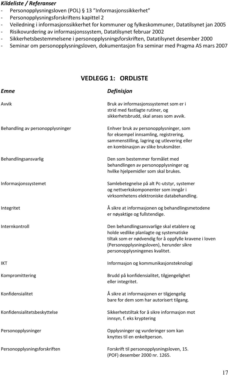 personopplysningsloven, dokumentasjon fra seminar med Pragma AS mars 2007 VEDLEGG 1: ORDLISTE Emne Avvik Behandling av personopplysninger Behandlingsansvarlig Informasjonssystemet Integritet