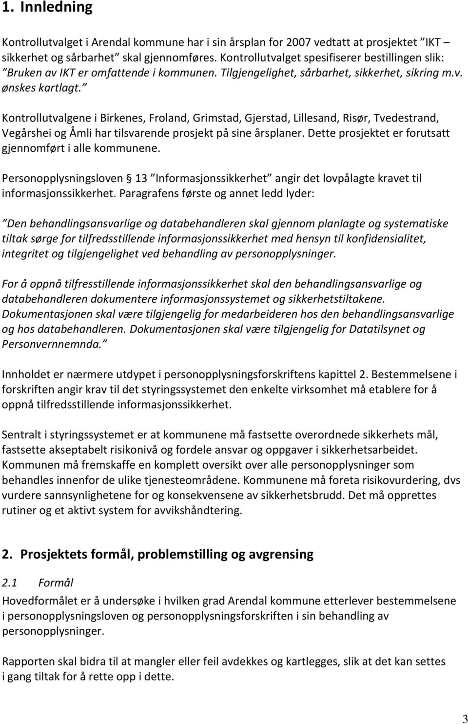 Kontrollutvalgene i Birkenes, Froland, Grimstad, Gjerstad, Lillesand, Risør, Tvedestrand, Vegårshei og Åmli har tilsvarende prosjekt på sine årsplaner.